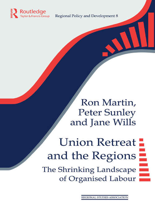 Union Retreat and the Regions: The Shrinking Landscape of Organised Labour (Regions and Cities #Vol. 8)