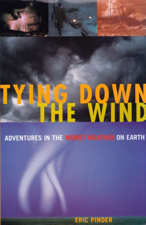 Book cover of Tying Down the Wind: Adventures in the Worst Weather on Earth