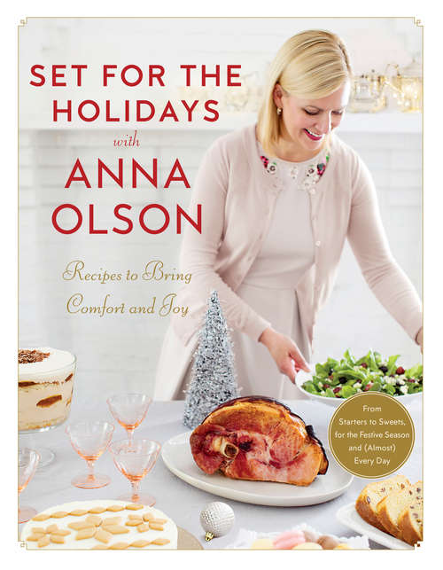 Set for the Holidays with Anna Olson: Recipes to Bring Comfort and Joy: From Starters to Sweets, for the Festive  Season and Almost Every Day