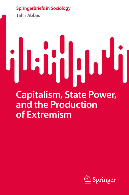 Book cover of Capitalism, State Power, and the Production of Extremism (SpringerBriefs in Sociology)
