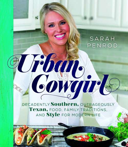 Book cover of Urban Cowgirl: Decadently Southern, Outrageously Texan, Food, Family Traditions, and Style