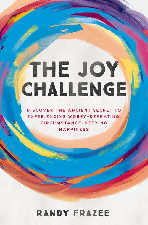 Book cover of The Joy Challenge: Discover the Ancient Secret to Experiencing Worry-Defeating, Circumstance-Defying Happiness