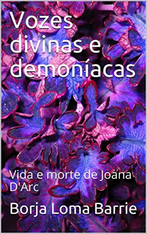 Book cover of Vozes Divinas e Demoníacas. Vida e Morte de Joana D'Arc.