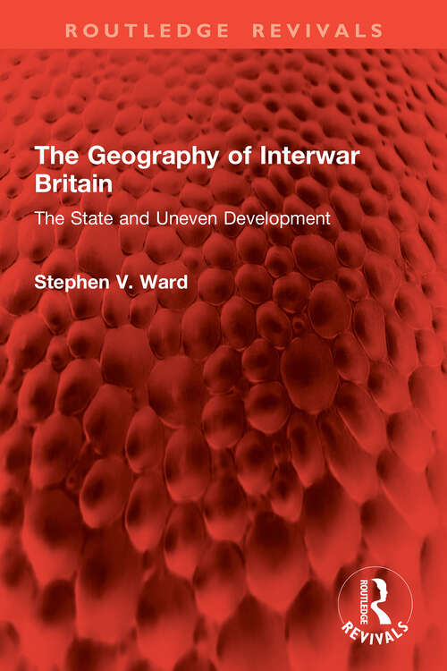 Book cover of The Geography of Interwar Britain: The State and Uneven Development (1) (Routledge Revivals)