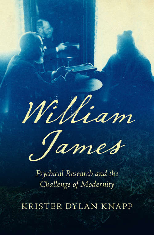 Book cover of William James: Psychical Research and the Challenge of Modernity