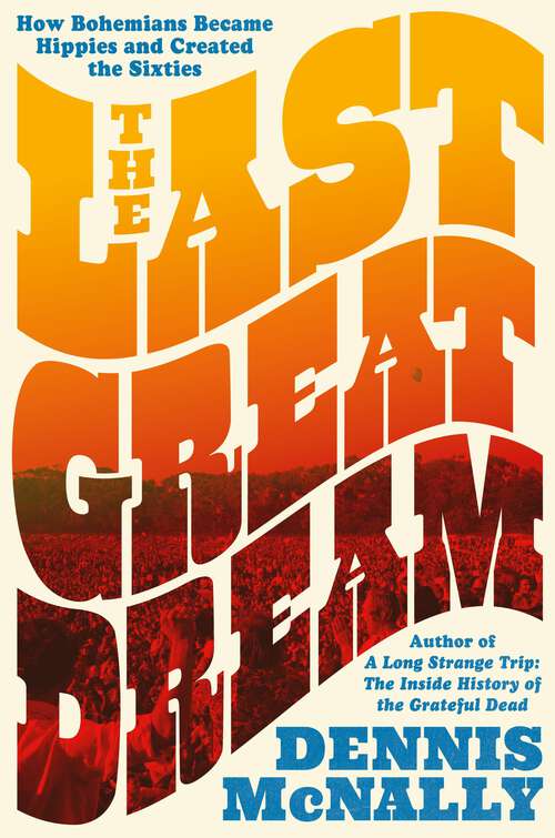 Book cover of The Last Great Dream: How Bohemians Became Hippies and Created the Sixties