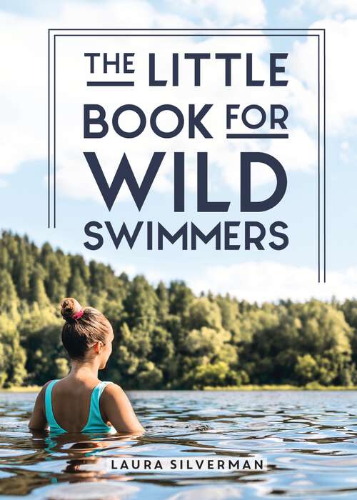 Book cover of The Little Book for Wild Swimmers: Reconnect With Your Wild Side and Discover the Healing Power of Swimming Outdoors
