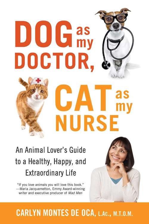 Book cover of Dog as My Doctor, Cat as My Nurse: An Animal Lover's Guide to a Healthy, Happy, and Extraordinary Life