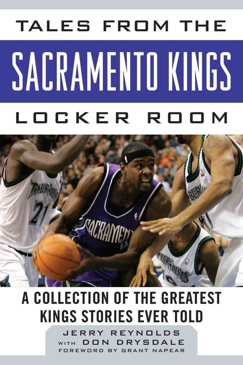 Tales from the Sacramento Kings Locker Room: A Collection of the Greatest Kings Stories Ever Told (Tales from the Team)