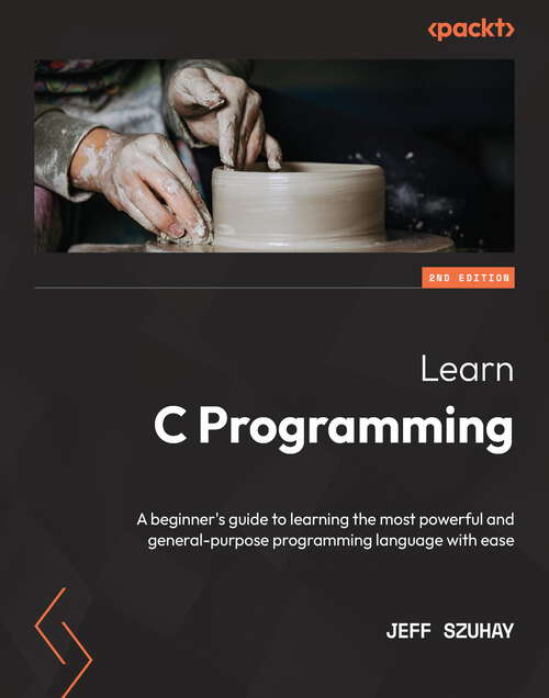 Book cover of Learn C Programming: A beginner's guide to learning the most powerful and general-purpose programming language with ease, 2nd Edition