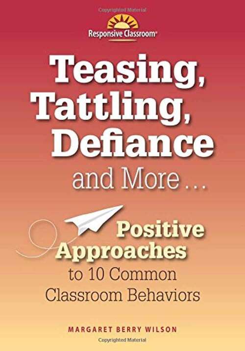 Book cover of Teasing, Tattling, Defiance and More: Positive Approaches to 10 Common Classroom Behaviors