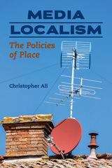 Media Localism: The Policies of Place (The History of Communication)