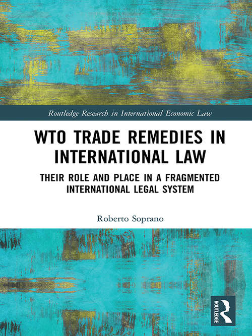 Book cover of WTO Trade Remedies in International Law: Their Role and Place in a Fragmented International Legal System (Routledge Research in International Economic Law)