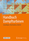 Handbuch Dampfturbinen: Grundlagen, Konstruktion, Betrieb