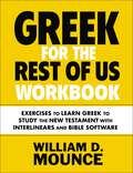 Greek for the Rest of Us Workbook: Exercises to Learn Greek to Study the New Testament with Interlinears and Bible Software