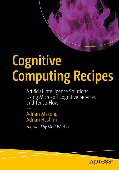 Book cover of Cognitive Computing Recipes: Artificial Intelligence Solutions Using Microsoft Cognitive Services and TensorFlow (1st ed.)