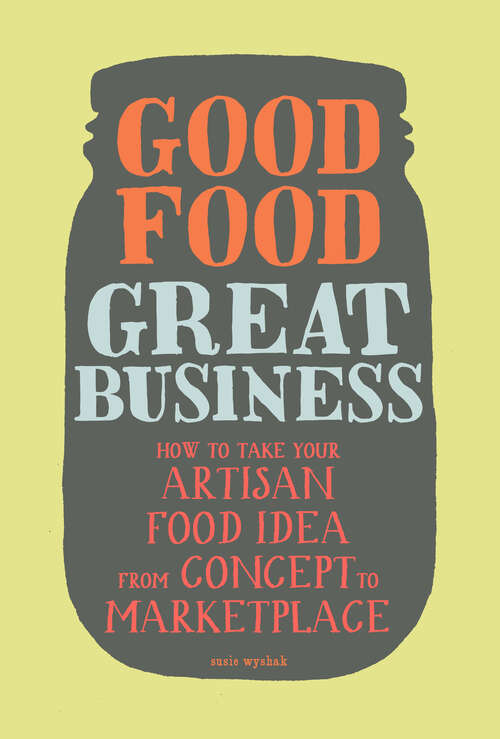 Book cover of Good Food, Great Business: How to Take Your Artisan Food Idea from Concept to Marketplace