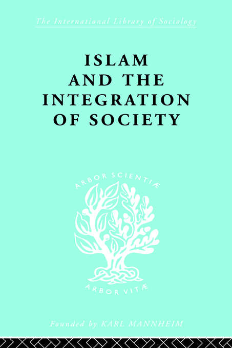Islam and the Integration of Society (International Library of Sociology)