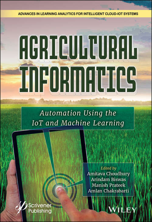 Agricultural Informatics: Automation Using the IoT and Machine Learning (Advances in Learning Analytics for Intelligent Cloud-IoT Systems)