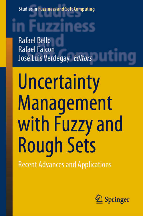 Uncertainty Management with Fuzzy and Rough Sets: Recent Advances And Applications (Studies in Fuzziness and Soft Computing #377)