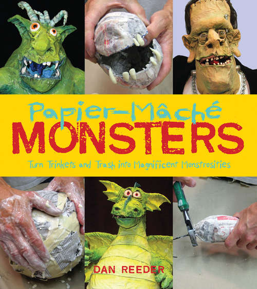 Book cover of Papier-Mâché Monsters: Turn Trinkets and Trash into Magnificent Monstrosities