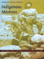 Book cover of Indigenous Mestizos: The Politics of Race and Culture in Cuzco, Peru, 1919–1991