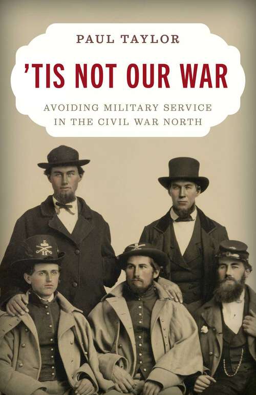 Book cover of 'Tis Not Our War: Avoiding Military Service in the Civil War North