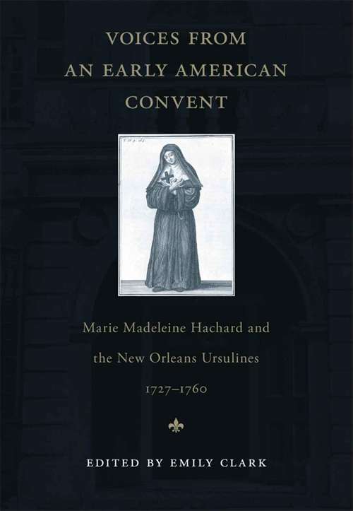 Voices from an Early American Convent: Marie Madeleine Hachard and the New Orleans Ursulines, 1727–1760