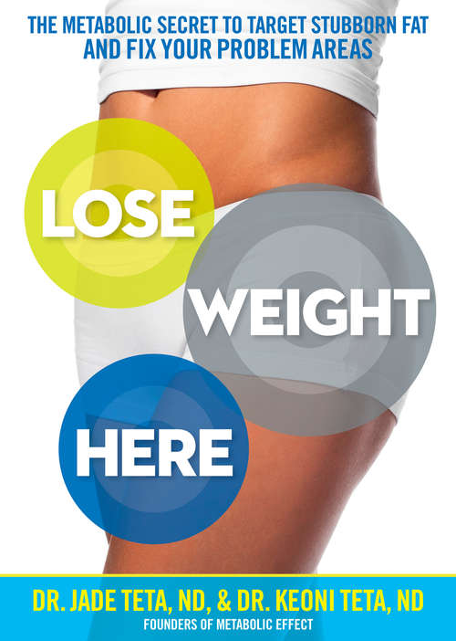 Book cover of Lose Weight Here: The Metabolic Secret to Target Stubborn Fat and Fix Your Problem Areas