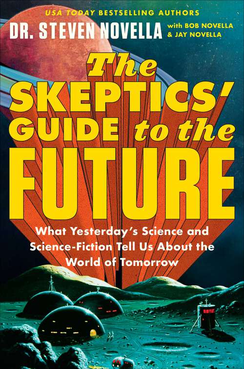Book cover of The Skeptics' Guide to the Future: What Yesterday's Science and Science Fiction Tell Us About the World of Tomorrow
