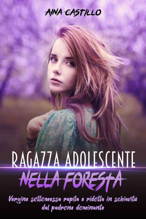 Book cover of Ragazza Adolescente Nella Foresta: Vergine sottomessa rapita e ridotta in schiavitù dal padrone dominante