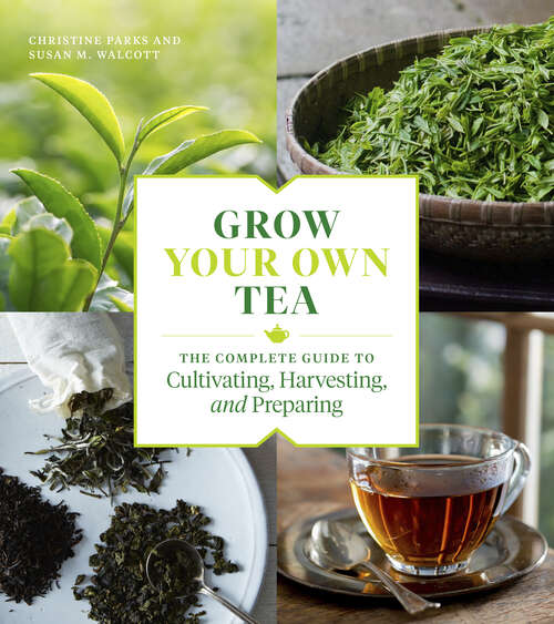 Book cover of Grow Your Own Tea: The Complete Guide to Cultivating, Harvesting, and Preparing