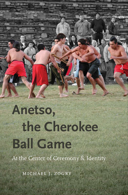 Book cover of Anetso, the Cherokee Ball Game At the Center of Ceremony and Identity