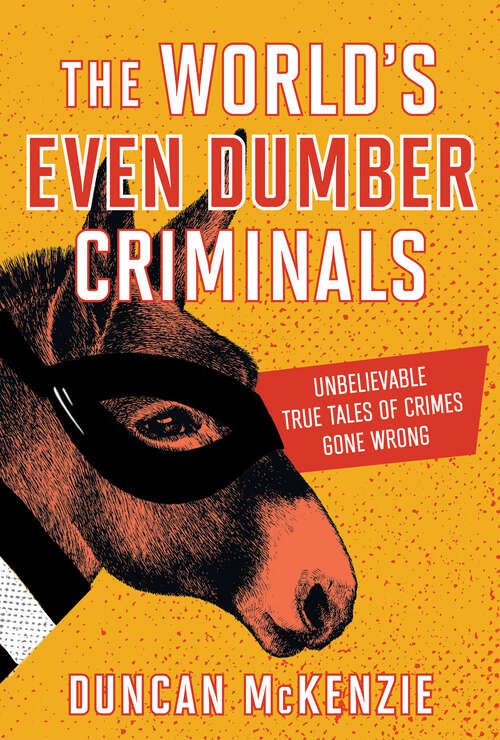 Book cover of The World's Even Dumber Criminals: Unbelievable True Tales of Crime Gone Wrong