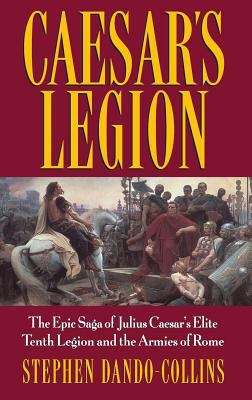 Book cover of Caesar's Legion: The Epic Saga of Julius Caesar's Elite Tenth Legion and the Armies of Rome