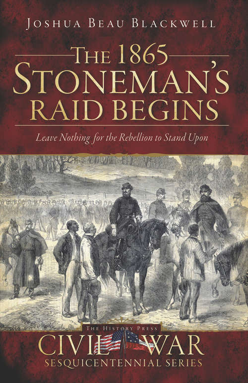 Book cover of The 1865 Stoneman's Raid Begins: Leave Nothing for the Rebellion to Stand Upon