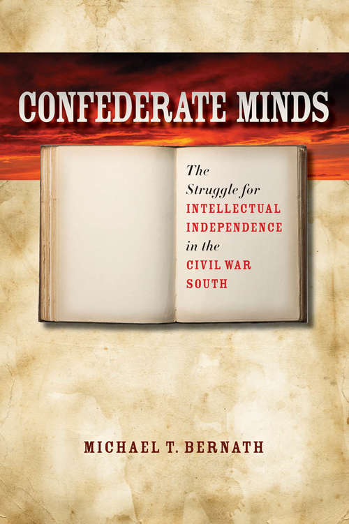 Book cover of Confederate Minds: The Struggle for Intellectual Independence in the Civil War South