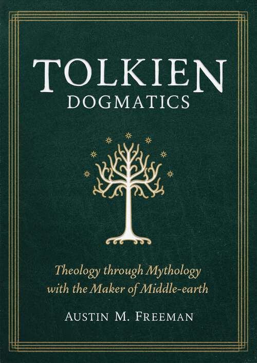 Book cover of Tolkien Dogmatics: Theology through Mythology with the Maker of Middle-earth