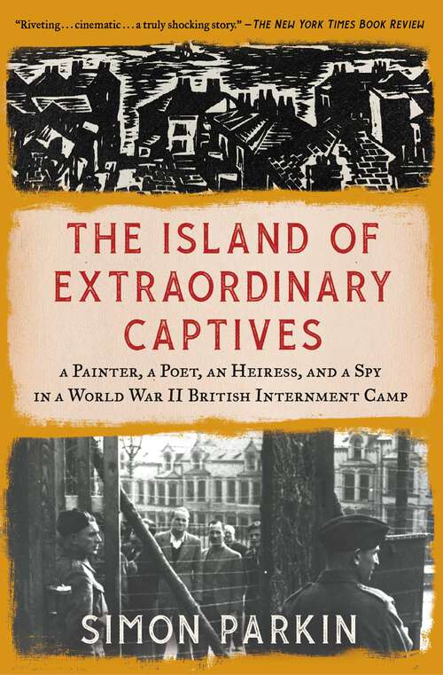 Book cover of The Island of Extraordinary Captives: A Painter, a Poet, an Heiress, and a Spy in a World War II British Internment Camp