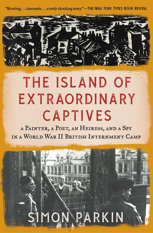 Book cover of The Island of Extraordinary Captives: A Painter, a Poet, an Heiress, and a Spy in a World War II British Internment Camp