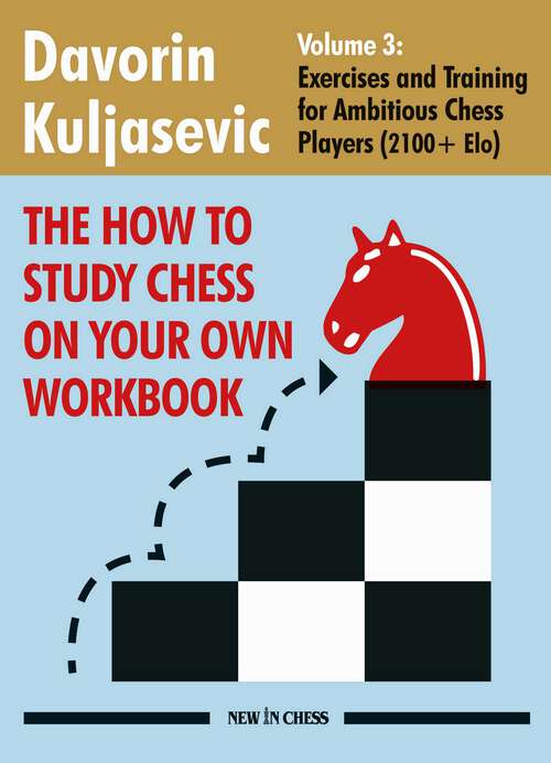 Book cover of The How to Study Chess On Your Own Workbook - Volume 3: Exercises and Training for 2100+ Elo
