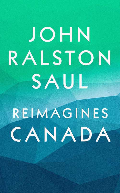 Book cover of John Ralston Saul Reimagines Canada (4-Book Bundle): Reflections of a Siamese Twin, A Fair Country, The Comeback, Louis-Hippolyte LaFontaine and Robert Baldwin