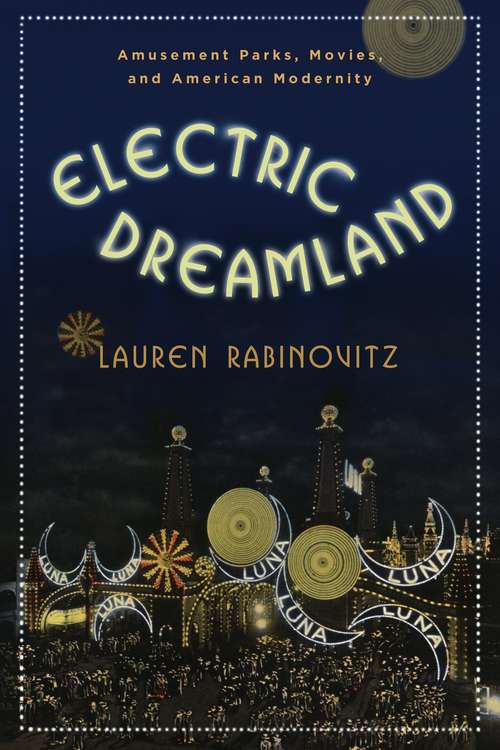 Book cover of Electric Dreamland: Amusement Parks, Movies, and American Modernity