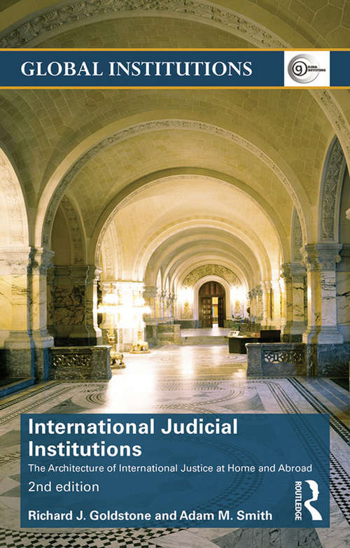 International Judicial Institutions: The architecture of international justice at home and abroad (Global Institutions)