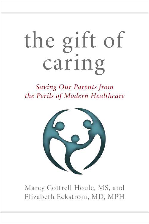 Book cover of The Gift of Caring: Saving Our Parents from the Perils of Modern Healthcare