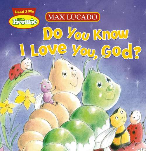 Book cover of Do You Know I Love You, God? (Max Lucado's Hermie & Friends)