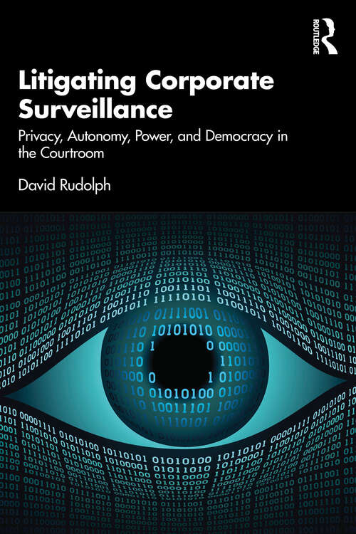 Book cover of Litigating Corporate Surveillance: Privacy, Autonomy, Power, and Democracy in the Courtroom (1)