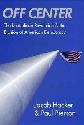 Book cover of Off Center: The Republican Revolution and the Erosion of American Democracy