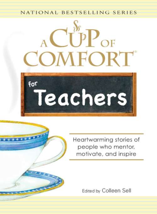 Book cover of A Cup of Comfort for Teachers: Heartwarming Stories of People Who Mentor, Motivate, and Inspire