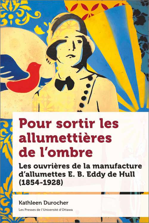 Book cover of Pour sortir les allumettières de l’ombre: Les ouvrières de la manufacture d’allumettes E. B. Eddy de Hull (1854-1928) (Études régionales)